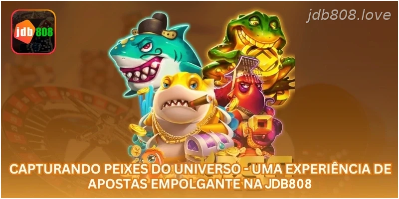 Capturando Peixes do Universo - Uma Experiência de Apostas Empolgante na JDB808.