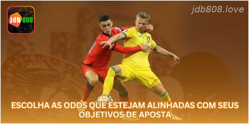 Escolha as odds que estejam alinhadas com seus objetivos de aposta