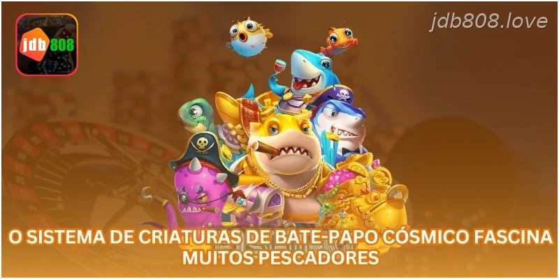 O sistema de criaturas de Bate-Papo Cósmico fascina muitos pescadores.
