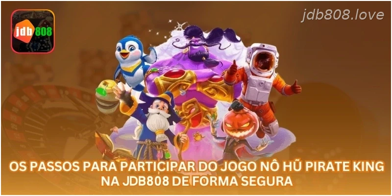 Os passos para participar do jogo Nô Hũ Pirate King na JDB808 de forma segura