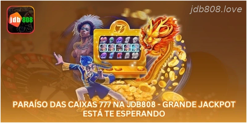Paraíso das Caixas 777 na JDB808 - Grande Jackpot Está Te Esperando.