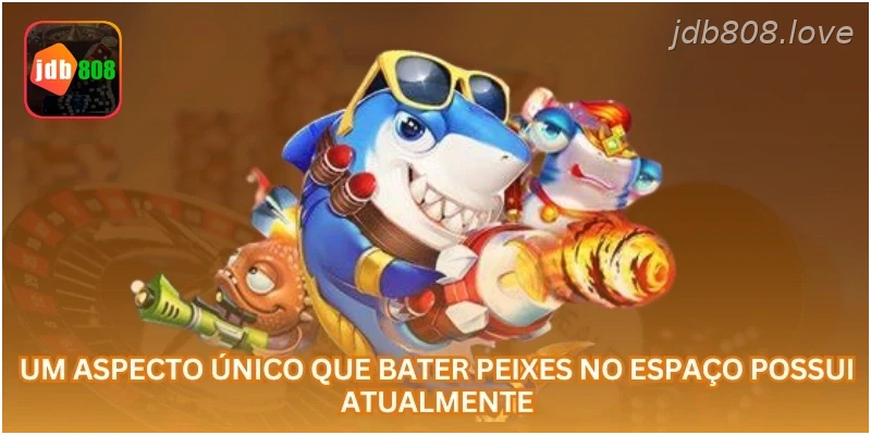Um aspecto único que Bater Peixes no Espaço possui atualmente...